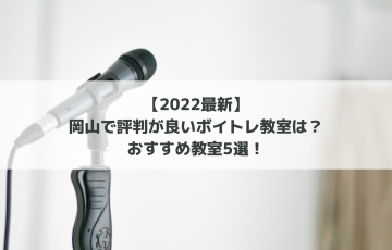 【2022最新】岡山で評判が良いボイトレ教室は？おすすめ教室5選！