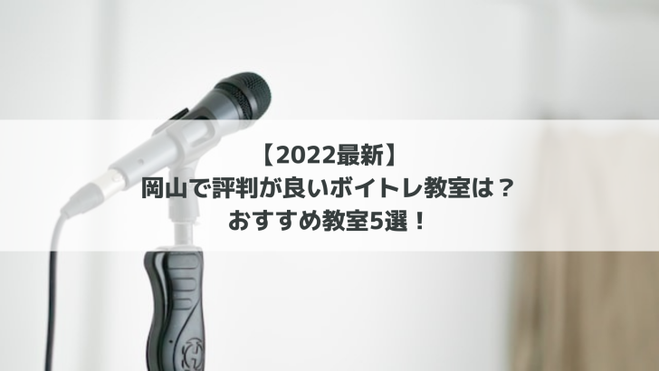 【2022最新】岡山で評判が良いボイトレ教室は？おすすめ教室5選！