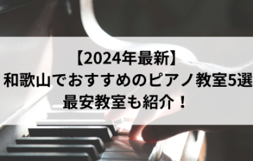 【2024年最新】和歌山でおすすめのピアノ教室5選！最安教室も紹介！