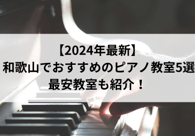【2024年最新】和歌山でおすすめのピアノ教室5選！最安教室も紹介！
