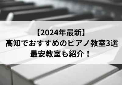 【2024年最新】高知でおすすめのピアノ教室3選！最安教室も紹介！