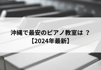 沖縄で最安のピアノ教室は？【2024年最新】