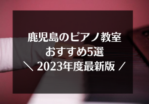 鹿児島のピアノ教室おすすめ5選【2023年最新】
