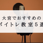 大宮でおすすめのボイトレ教室５選