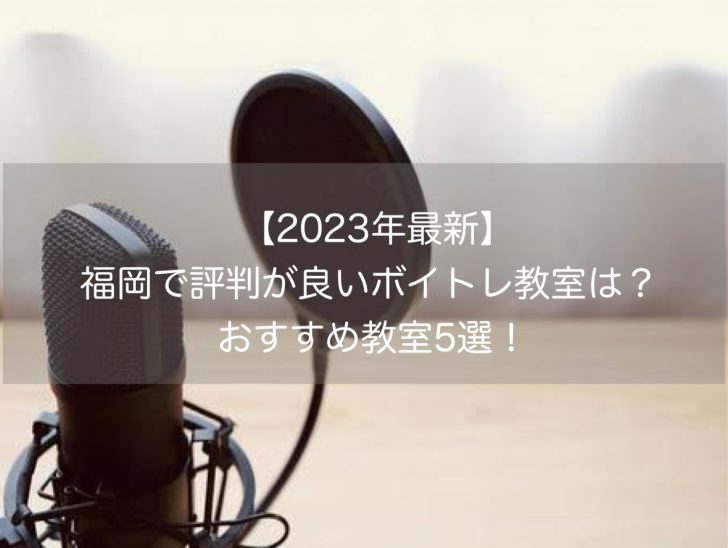 【2023年最新】福岡で評判が良いボイトレ教室は？おすすめ教室5選！