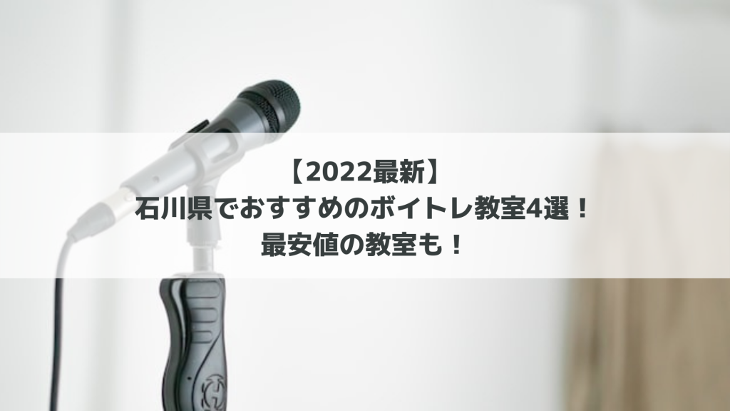 【2022最新】石川県でおすすめのボイトレ教室4選！最安値の教室も！まとめ