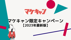 マケキャン限定のキャンペーン【2023年4月最新】
