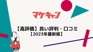 【高評価】マケキャンの良い評判・口コミ【2023年最新】
