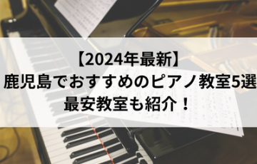 【2024年最新】鹿児島でおすすめのピアノ教室5選！最安教室も紹介！