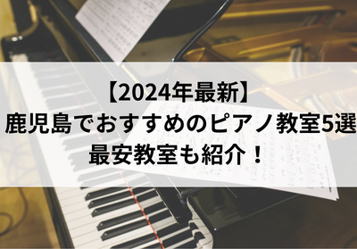 【2024年最新】鹿児島でおすすめのピアノ教室5選！最安教室も紹介！