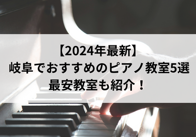 【2024年最新】岐阜でおすすめのピアノ教室5選！最安教室も紹介！