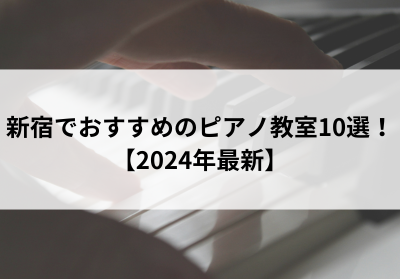 新宿でおすすめのピアノ教室10選！【2024年最新】