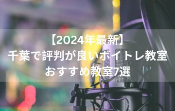 【2024年最新】千葉で評判が良いボイトレ教室おすすめ教室７選