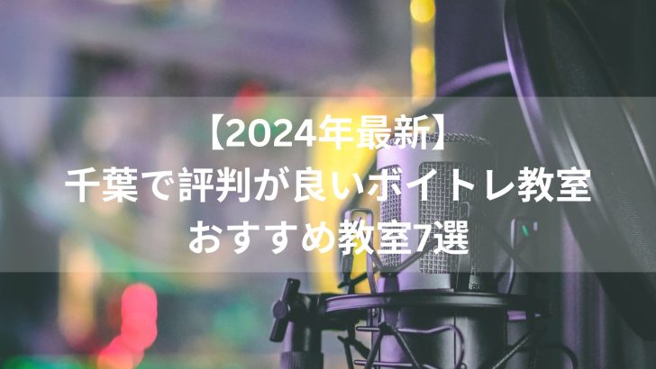 【2024年最新】千葉で評判が良いボイトレ教室おすすめ教室７選