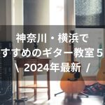 【2024年最新】神奈川・横浜でおすすめのギター教室５選