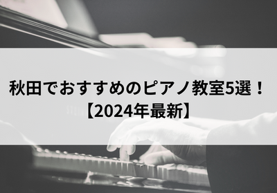 秋田でおすすめのピアノ教室5選！【2024年最新】